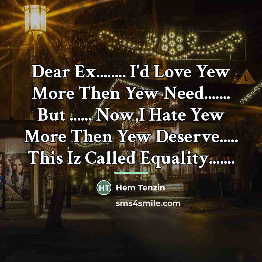 “Dear Ex........ I'd Love Yew More Then Yew Need....... But…” quote by Hem Tenzin
