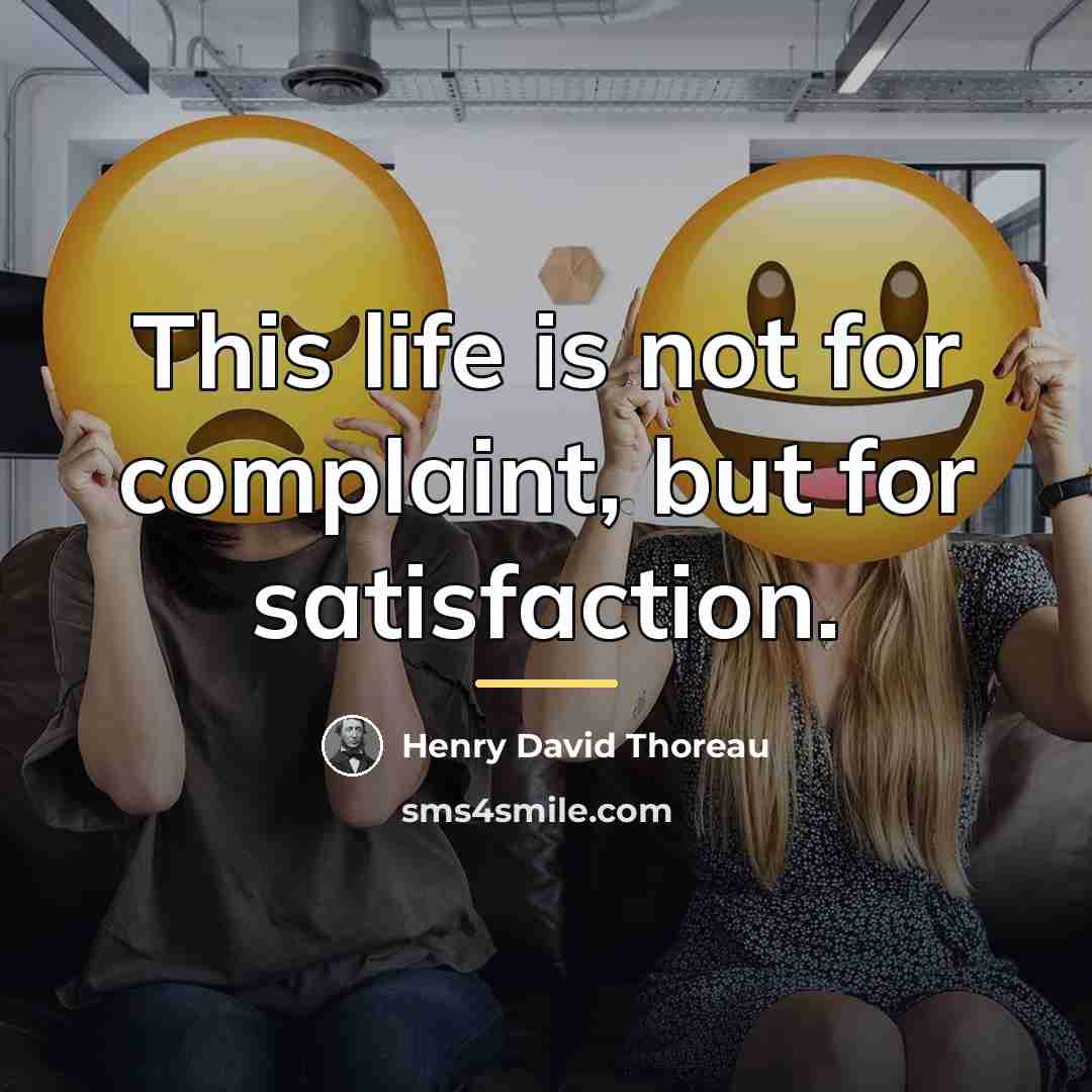 “This life is not for complaint, but for satisfaction.…” quote by Henry David Thoreau
