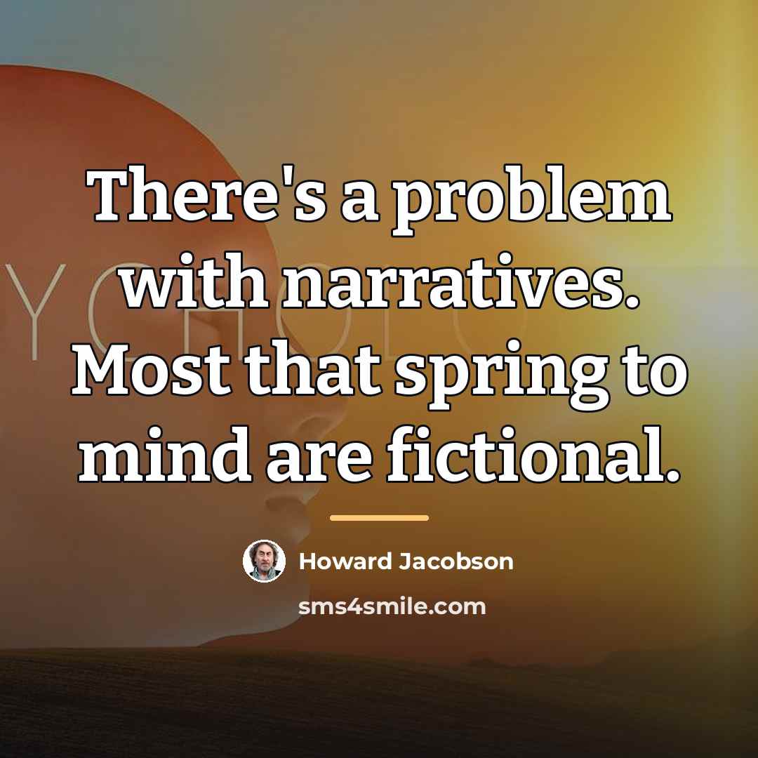 “There's a problem with narratives. Most that spring to mind…” quote by Howard Jacobson