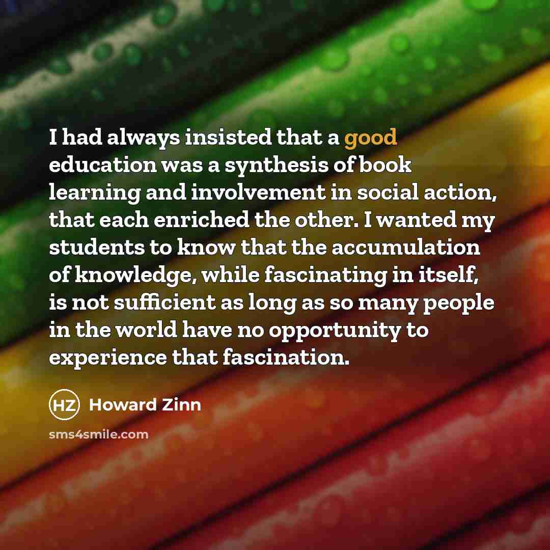 “I had always insisted that a good education was a…” quote by Howard Zinn