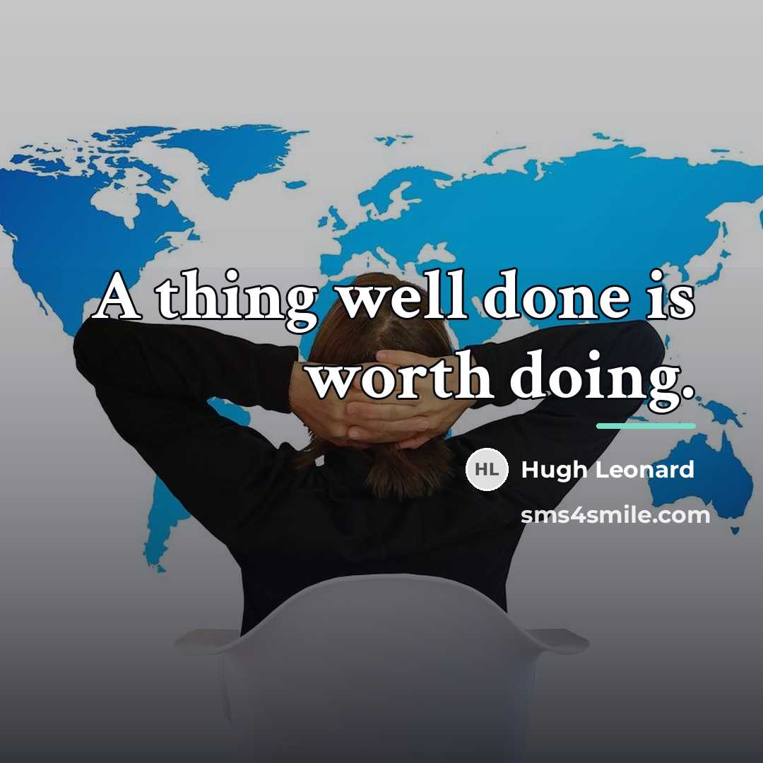 “A thing well done is worth doing.…” quote by Hugh Leonard
