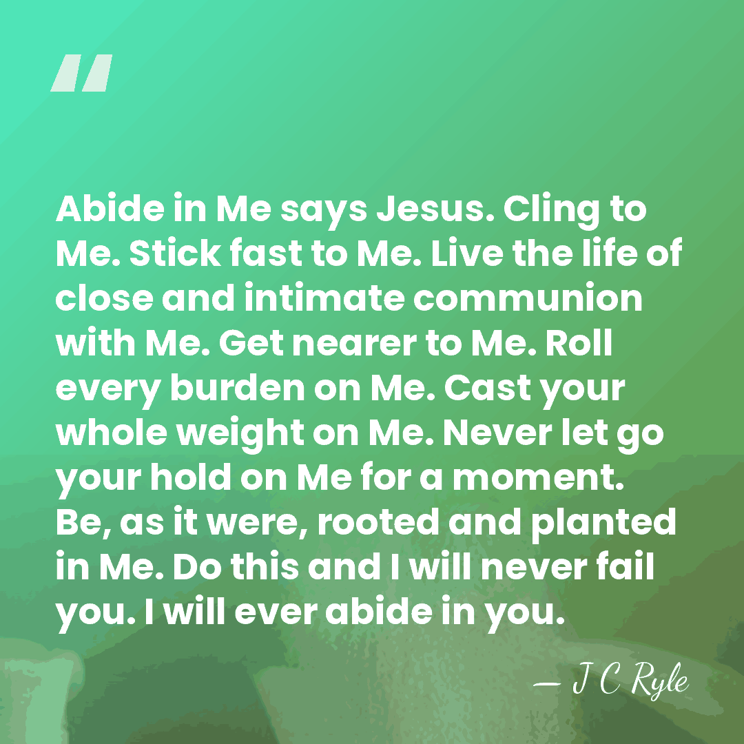 Abide in Me says Jesus. Cling to Me. Stick fast to Me.&hellip; - J C Ryle