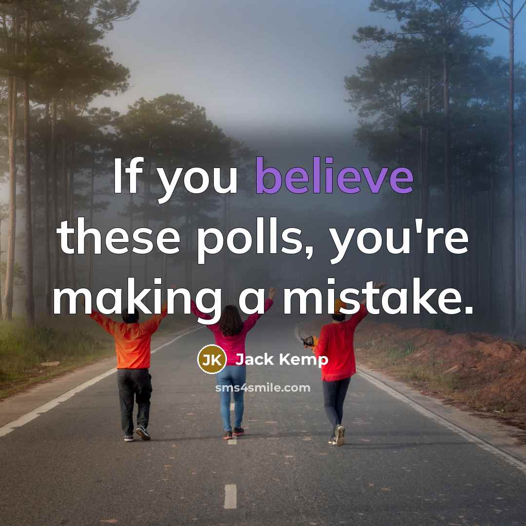 “If you believe these polls, you're making a mistake.…” quote by Jack Kemp