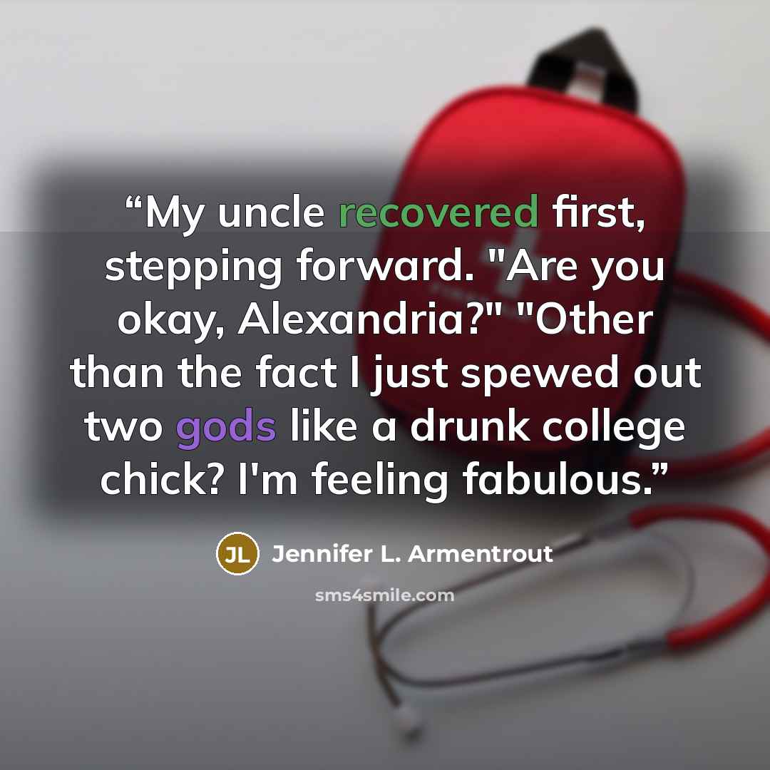 “My uncle recovered first, stepping forward. "Are you okay, Alexandria?" "Other than the fact I just spewed out two gods like a drunk college chick? I'm feeling fabulous.” quote by Jennifer L. Armentrout