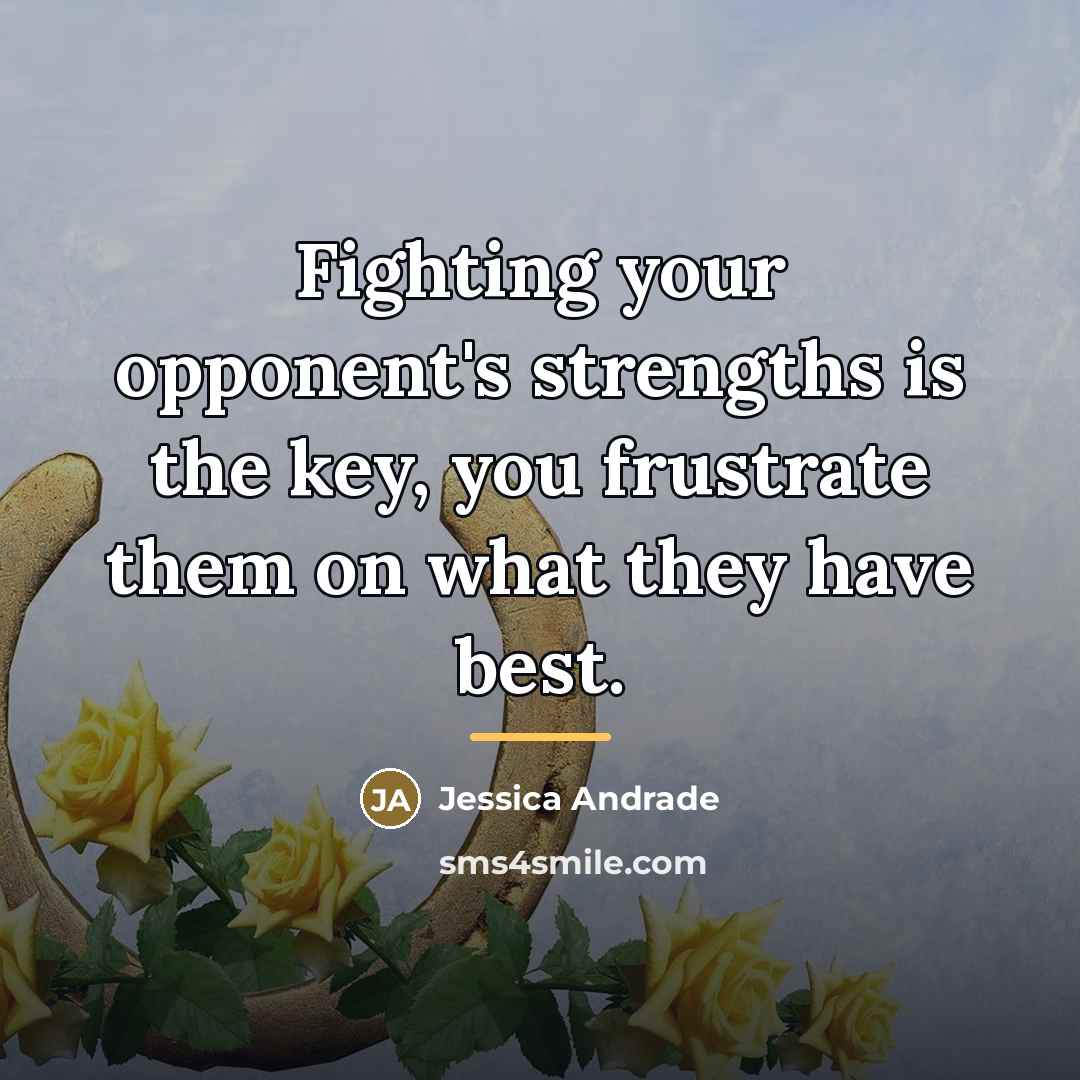 “Fighting your opponent's strengths is the key, you frustrate them…” quote by Jessica Andrade