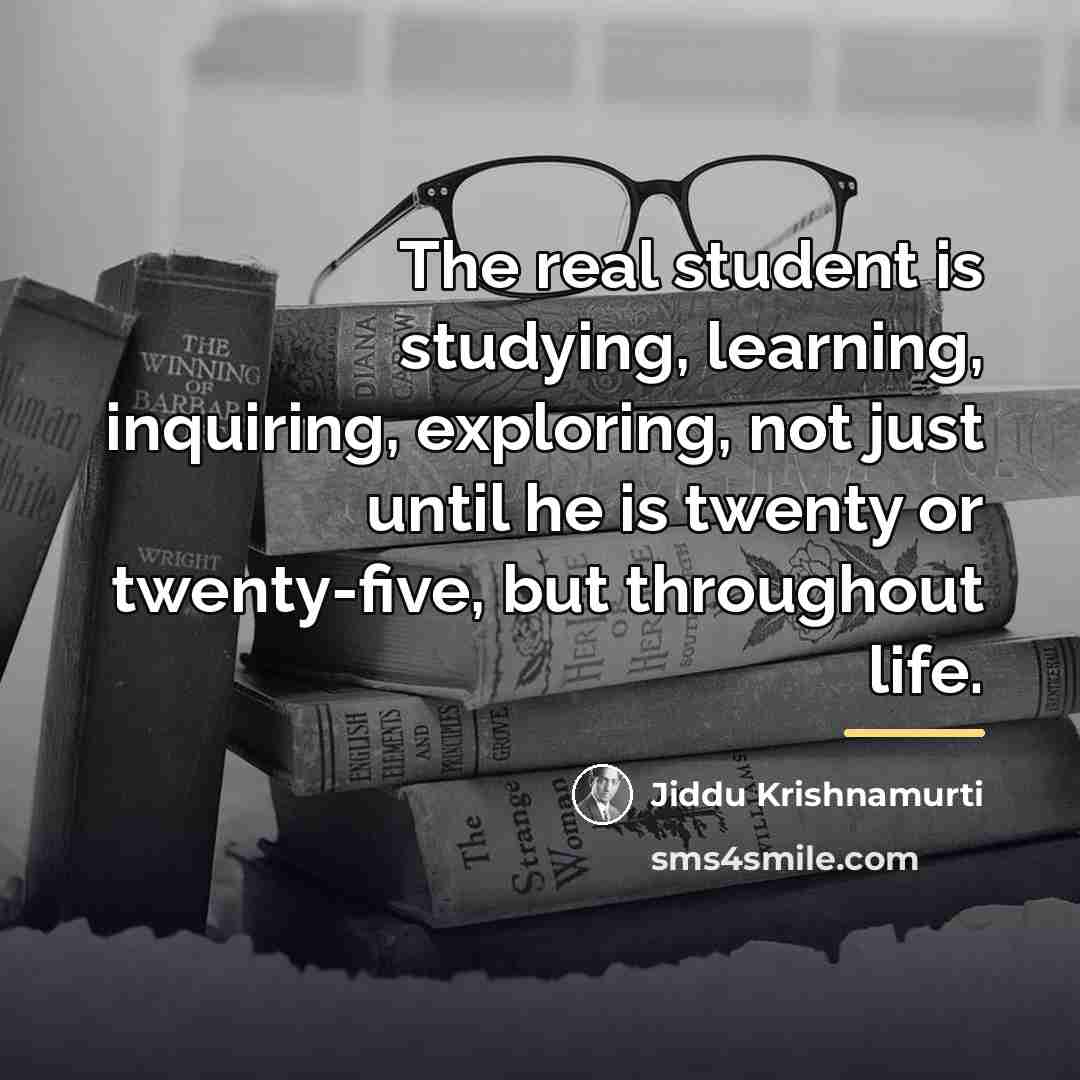 “The real student is studying, learning, inquiring, exploring, not just…” quote by Jiddu Krishnamurti