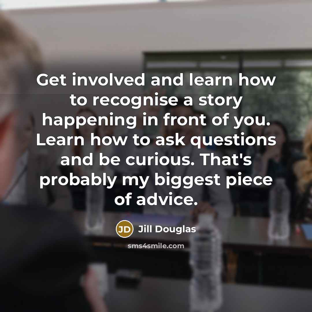 “Get involved and learn how to recognise a story happening…” quote by Jill Douglas