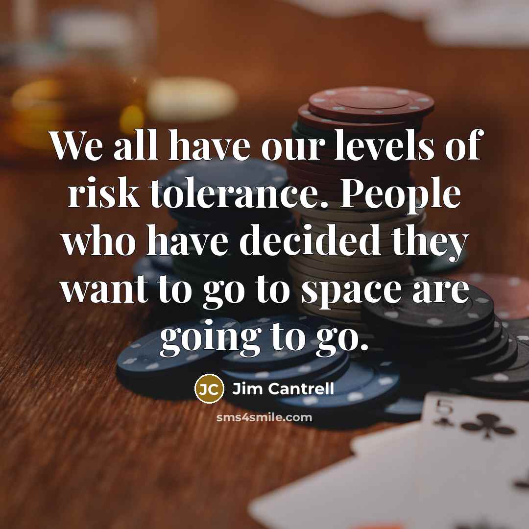 “We all have our levels of risk tolerance. People who…” quote by Jim Cantrell