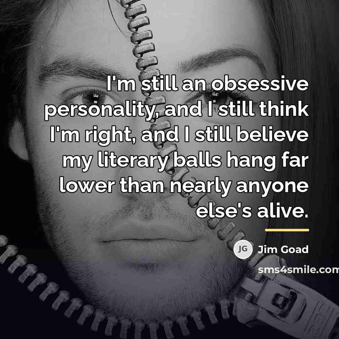 “I'm still an obsessive personality, and I still think I'm…” quote by Jim Goad