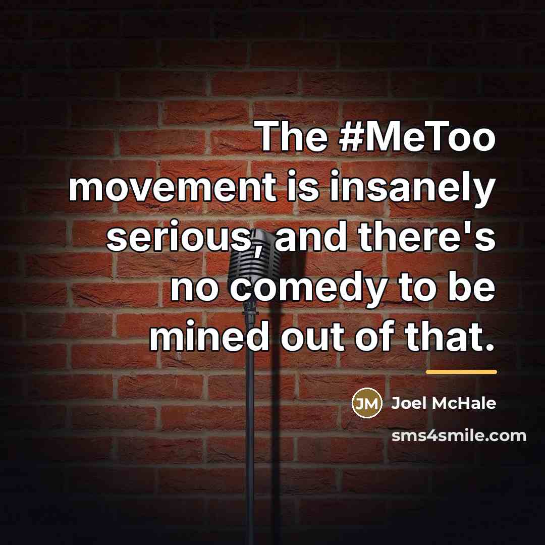 “The #MeToo movement is insanely serious, and there's no comedy…” quote by Joel McHale