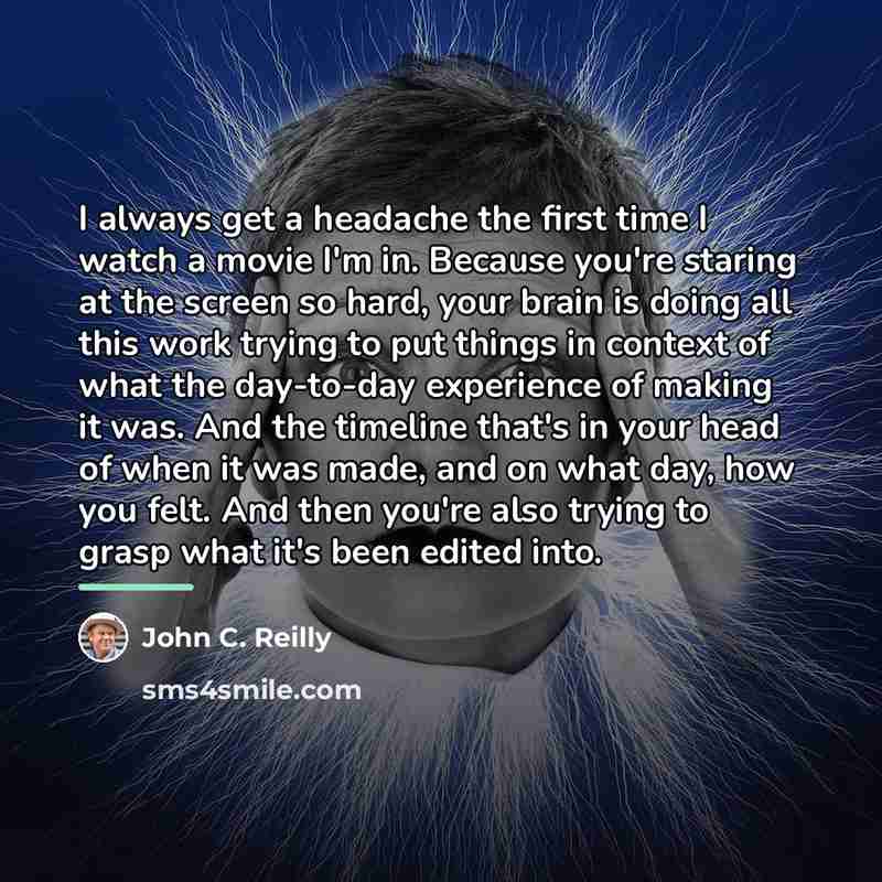 “I always get a headache the first time I watch…” quote by John C. Reilly