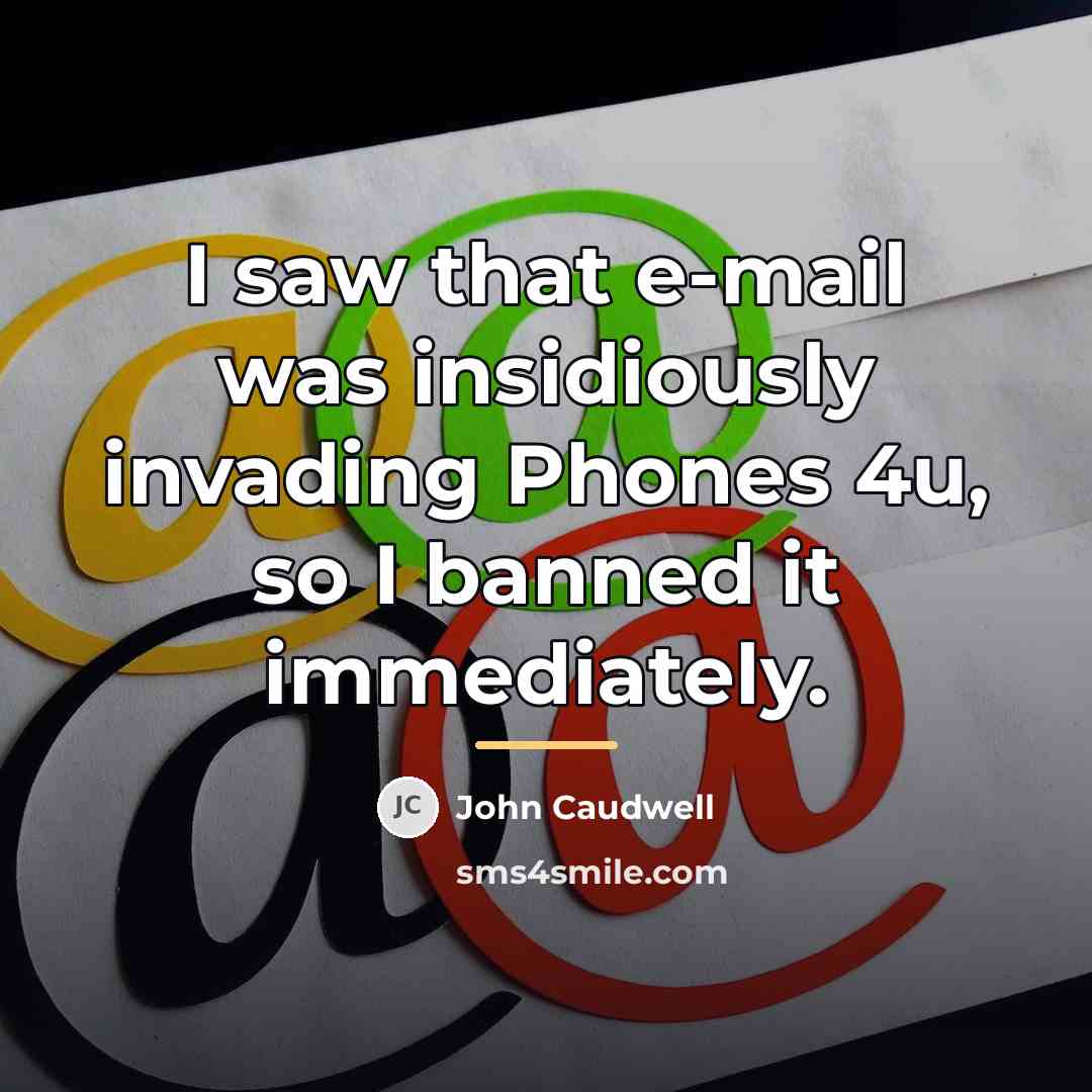 “I saw that e-mail was insidiously invading Phones 4u, so…” quote by John Caudwell