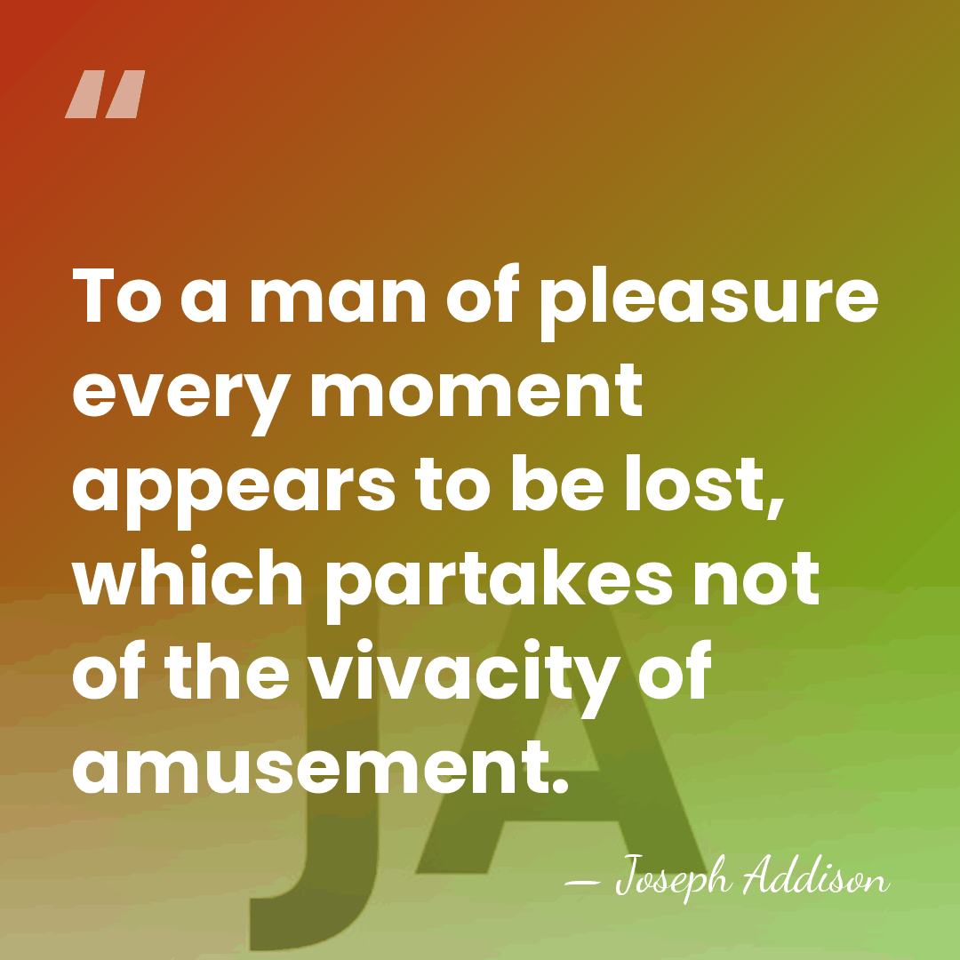 To a man of pleasure every moment appears to be lost, which&hellip; - Joseph Addison