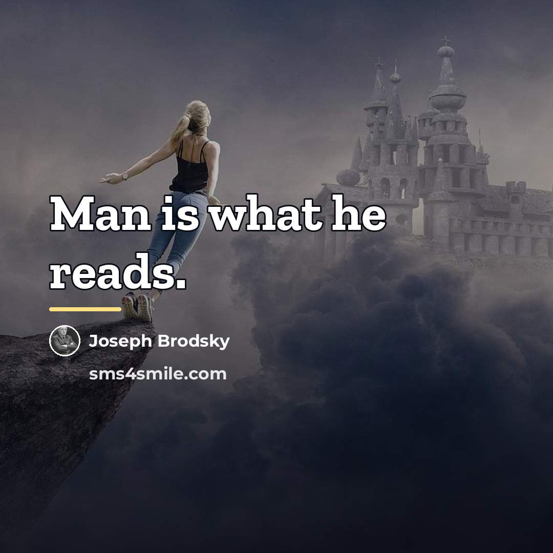 “Man is what he reads.…” quote by Joseph Brodsky