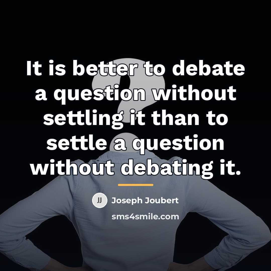 “It is better to debate a question without settling it…” quote by Joseph Joubert