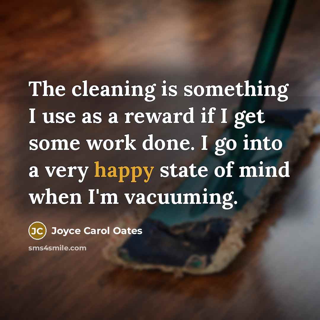 “The cleaning is something I use as a reward if…” quote by Joyce Carol Oates