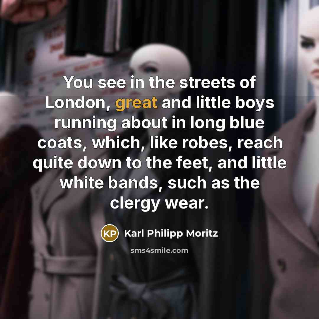 “You see in the streets of London, great and little…” quote by Karl Philipp Moritz
