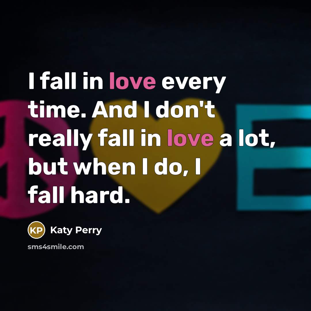 “I fall in love every time. And I don't really…” quote by Katy Perry
