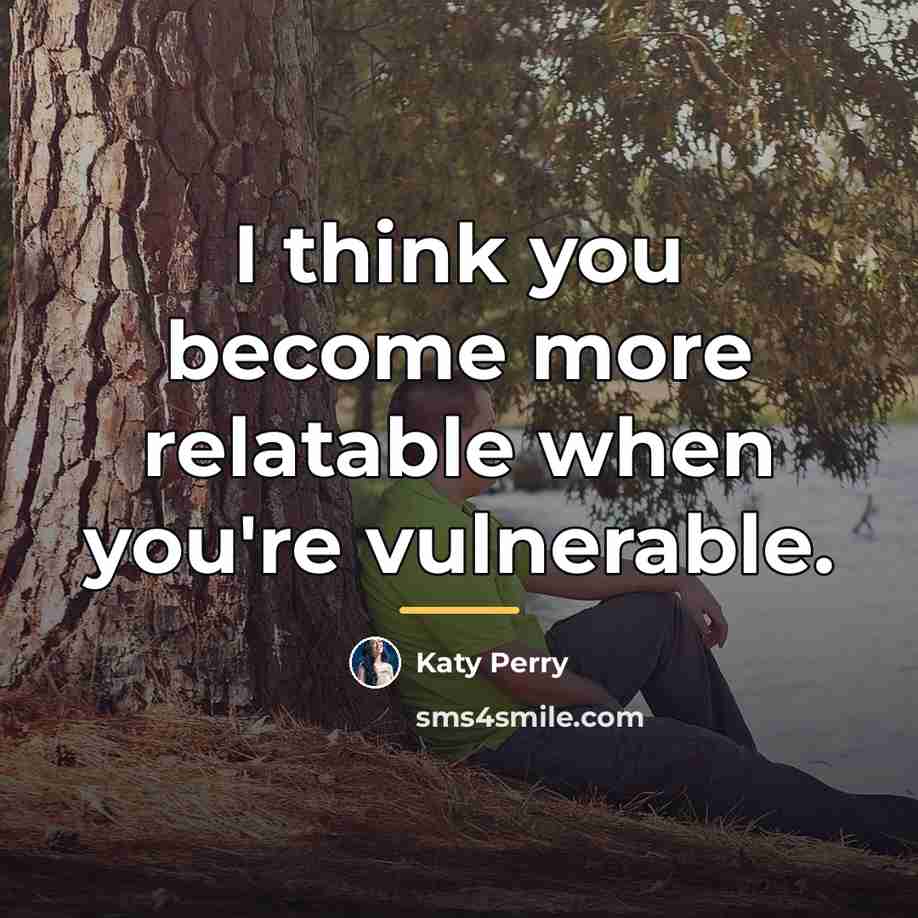 “I think you become more relatable when you're vulnerable.…” quote by Katy Perry
