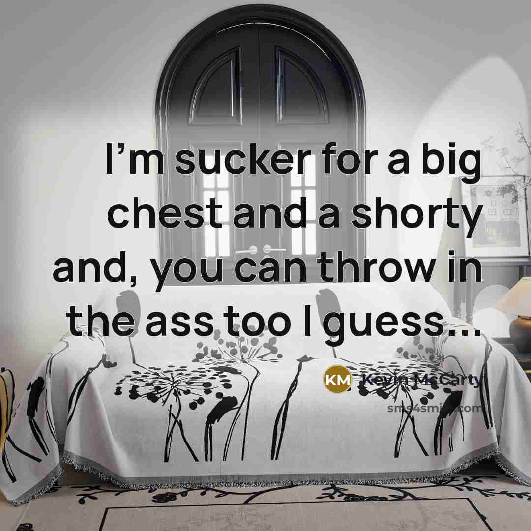 “I'm sucker for a big chest and a shorty and,…” quote by Kevin Mccarty