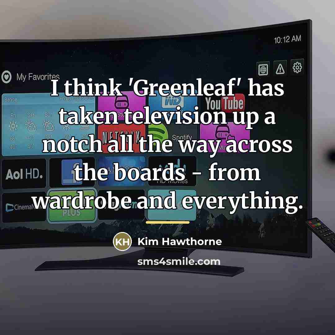 “I think 'Greenleaf' has taken television up a notch all…” quote by Kim Hawthorne