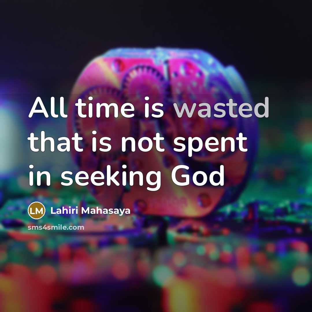 “All time is wasted that is not spent in seeking…” quote by Lahiri Mahasaya