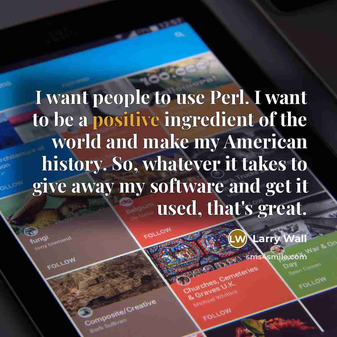 “I want people to use Perl. I want to be…” quote by Larry Wall