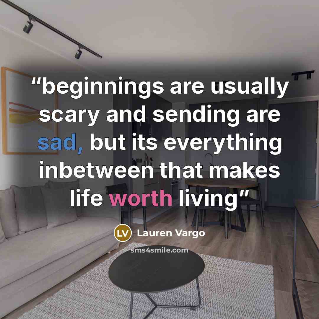 “beginnings are usually scary and sending are sad, but its everything inbetween that makes life worth living” quote by Lauren Vargo