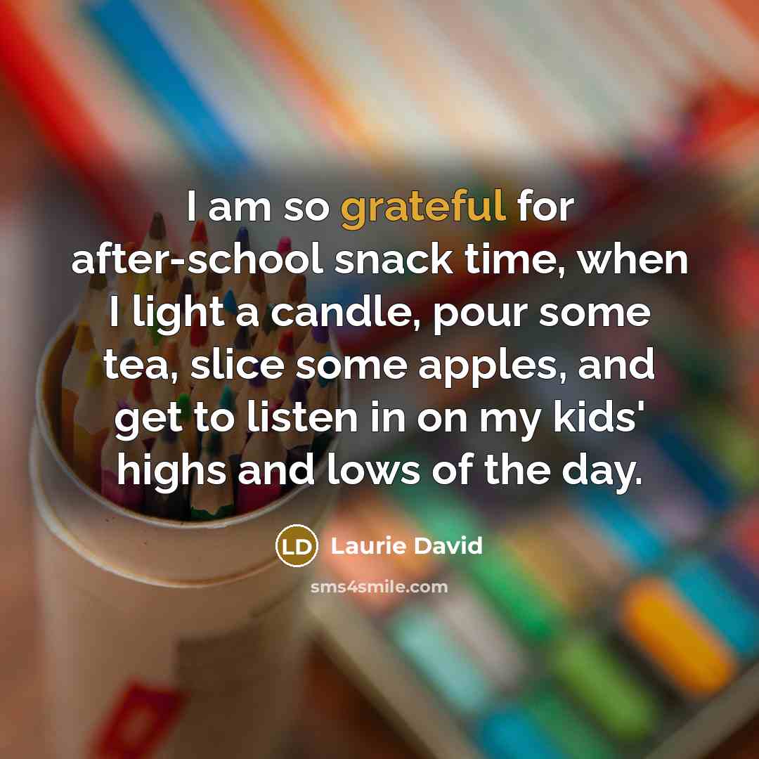 “I am so grateful for after-school snack time, when I…” quote by Laurie David