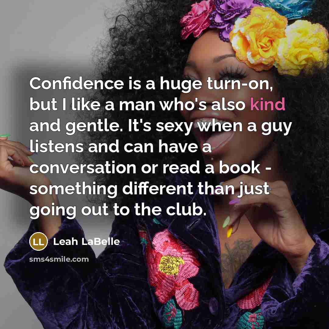 “Confidence is a huge turn-on, but I like a man…” quote by Leah LaBelle