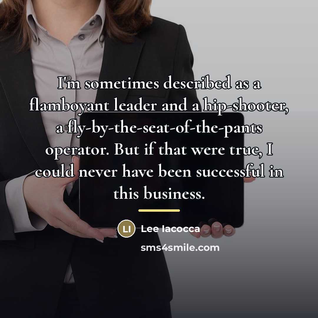 “I'm sometimes described as a flamboyant leader and a hip-shooter,…” quote by Lee Iacocca