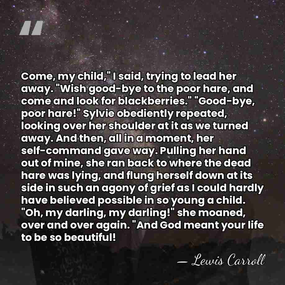 Come, my child," I said, trying to lead her away. "Wish good-bye&hellip; - Lewis Carroll