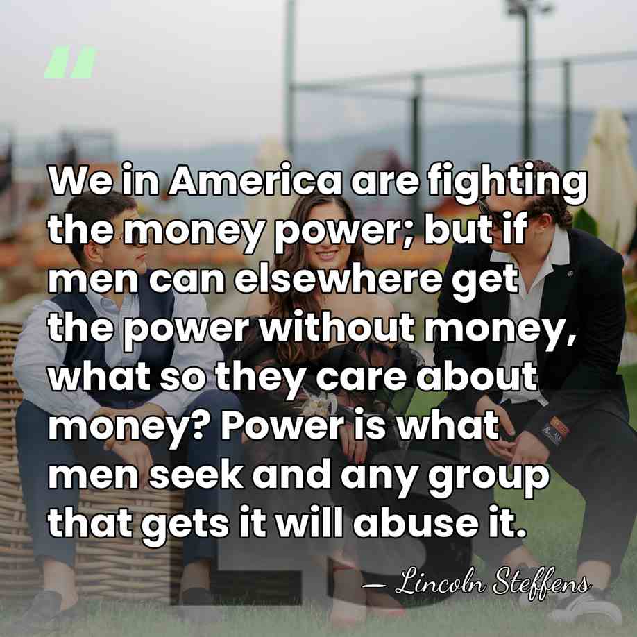 We in America are fighting the money power; but if men can&hellip; - Lincoln Steffens