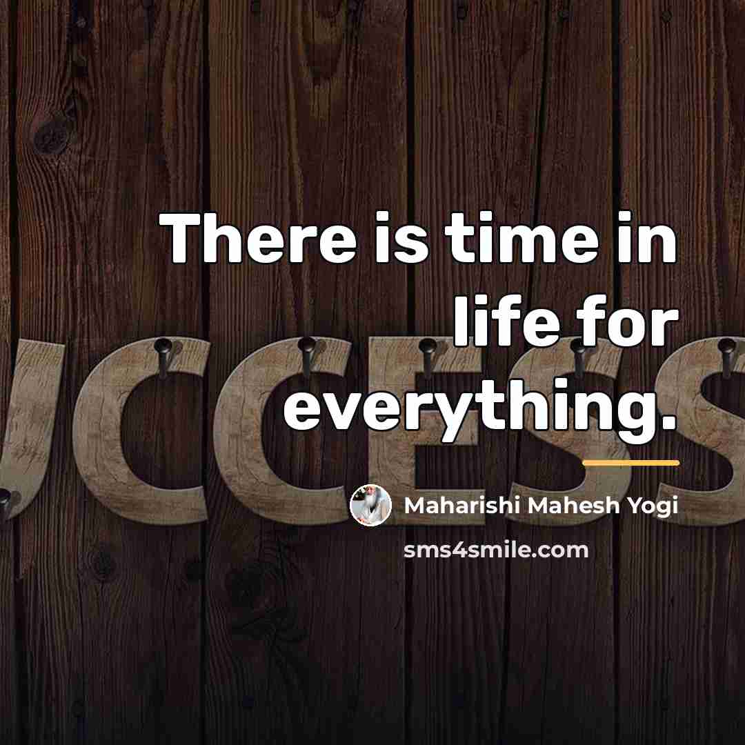“There is time in life for everything.…” quote by Maharishi Mahesh Yogi