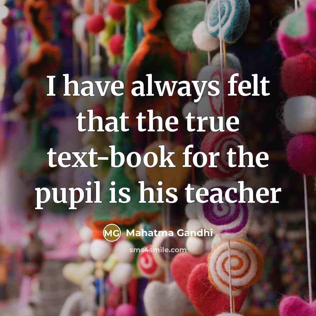 “I have always felt that the true text-book for the…” quote by Mahatma Gandhi