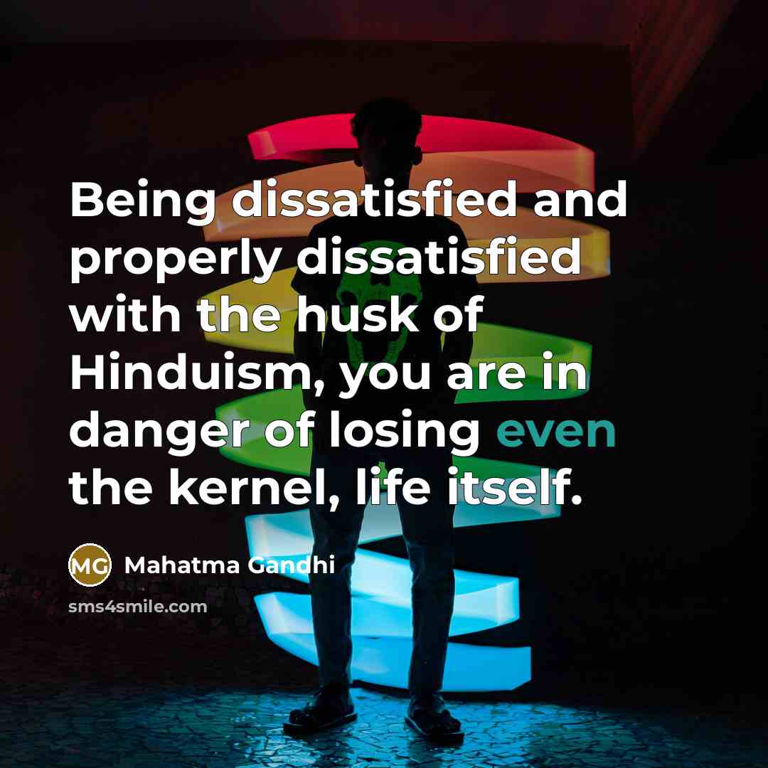 “Being dissatisfied and properly dissatisfied with the husk of Hinduism,…” quote by Mahatma Gandhi