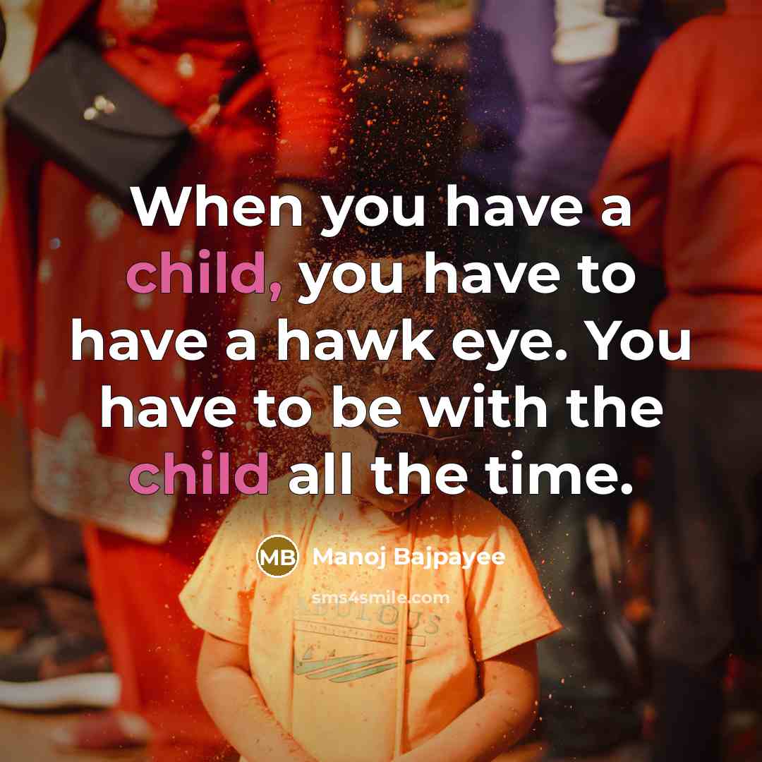 “When you have a child, you have to have a…” quote by Manoj Bajpayee