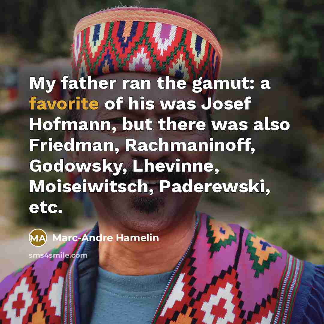 “My father ran the gamut: a favorite of his was…” quote by Marc-Andre Hamelin