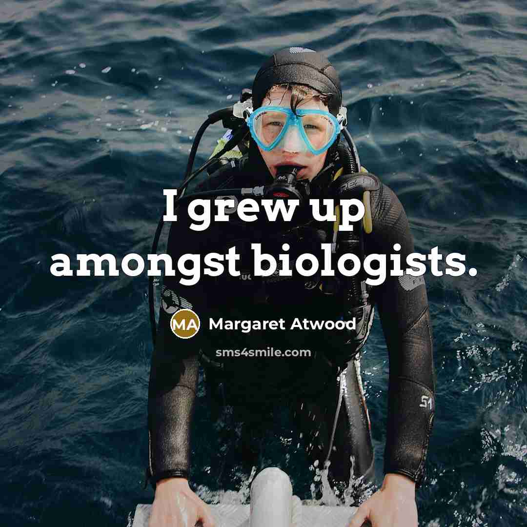 “I grew up amongst biologists.…” quote by Margaret Atwood
