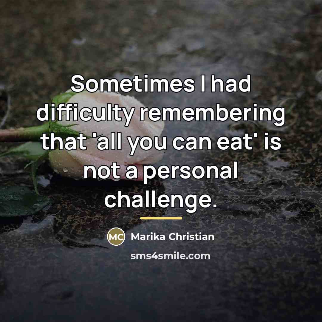 “Sometimes I had difficulty remembering that 'all you can eat'…” quote by Marika Christian