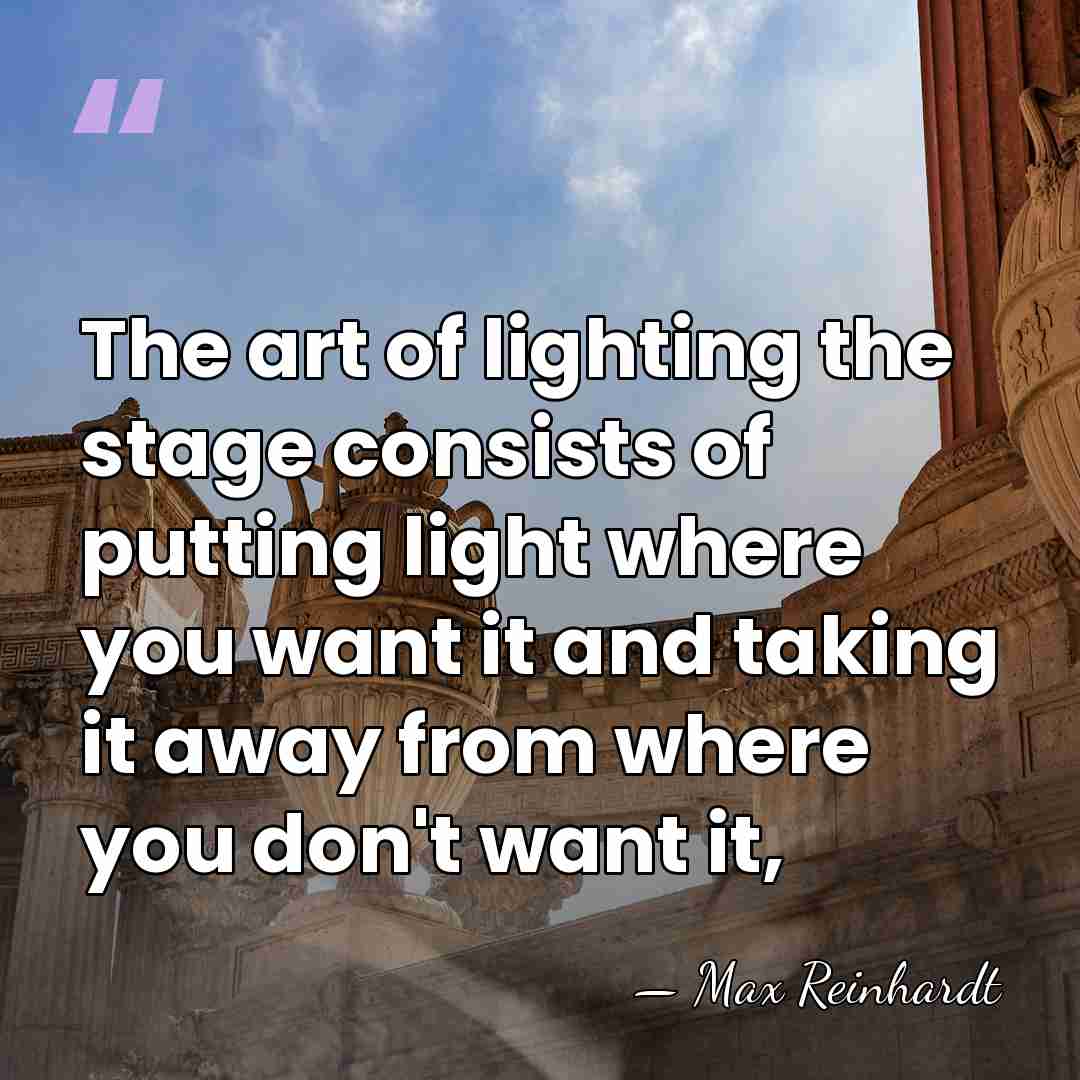 The art of lighting the stage consists of putting light where you&hellip; - Max Reinhardt