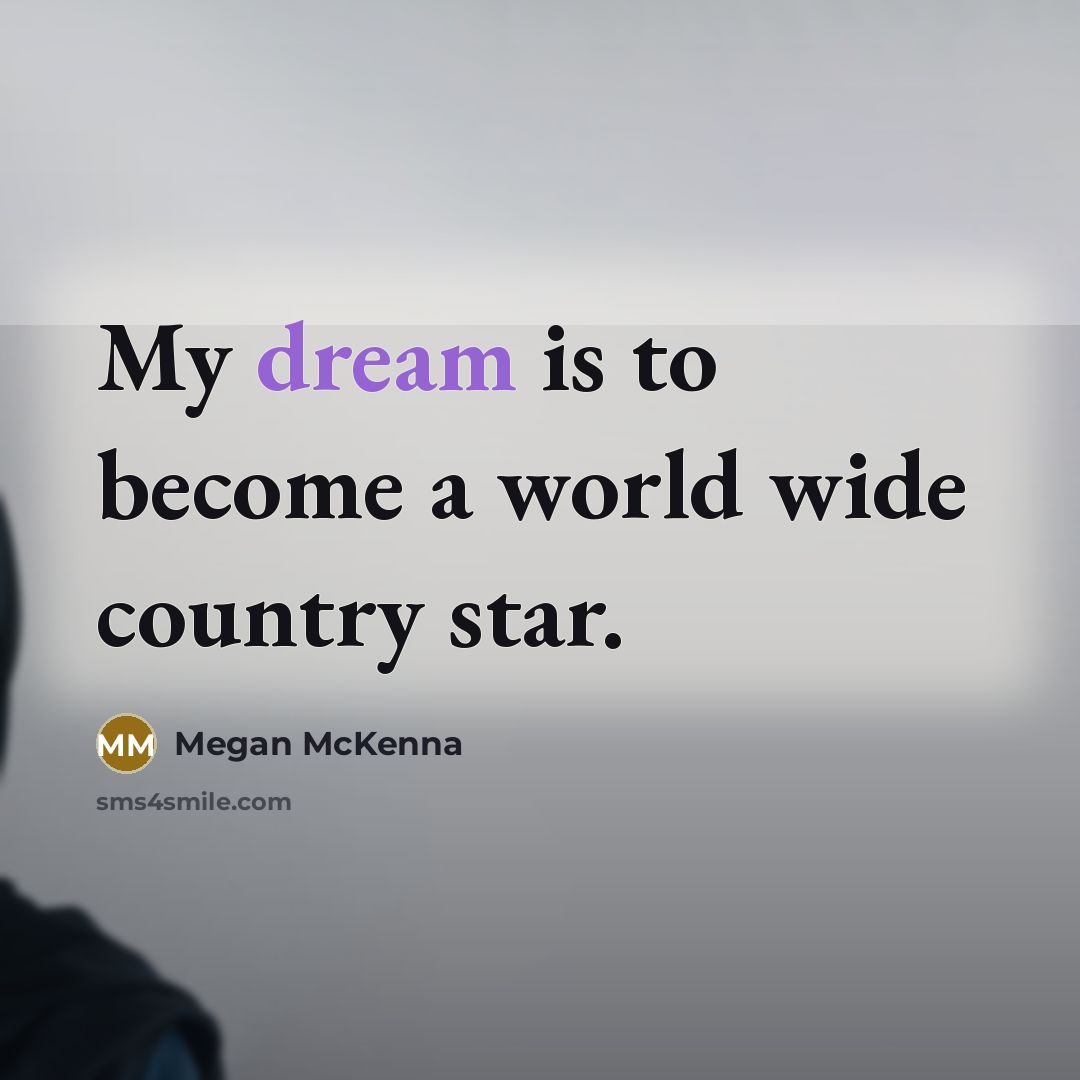 “My dream is to become a world wide country star.…” quote by Megan McKenna