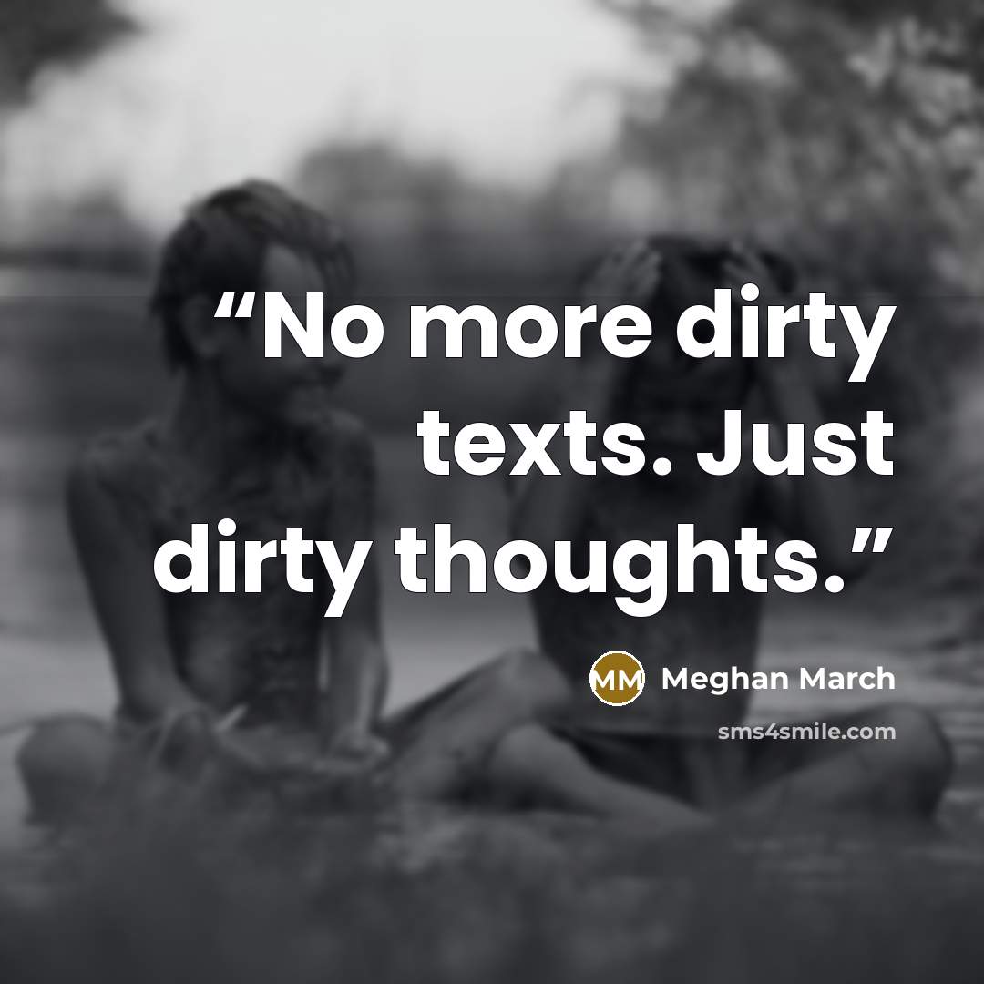 “No more dirty texts. Just dirty thoughts.” quote by Meghan March
