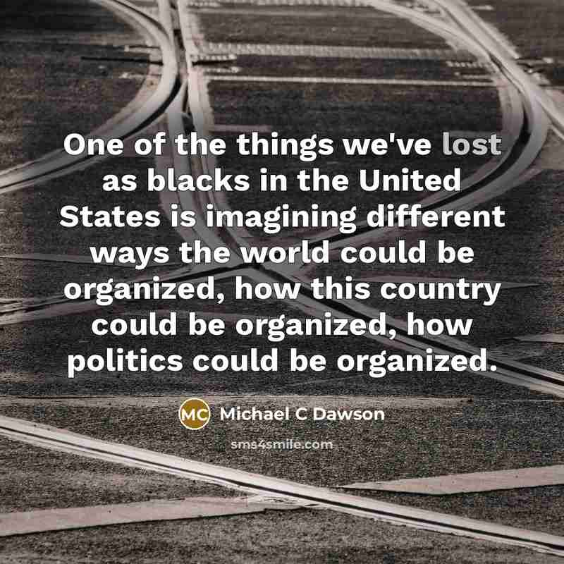 “One of the things we've lost as blacks in the…” quote by Michael C Dawson