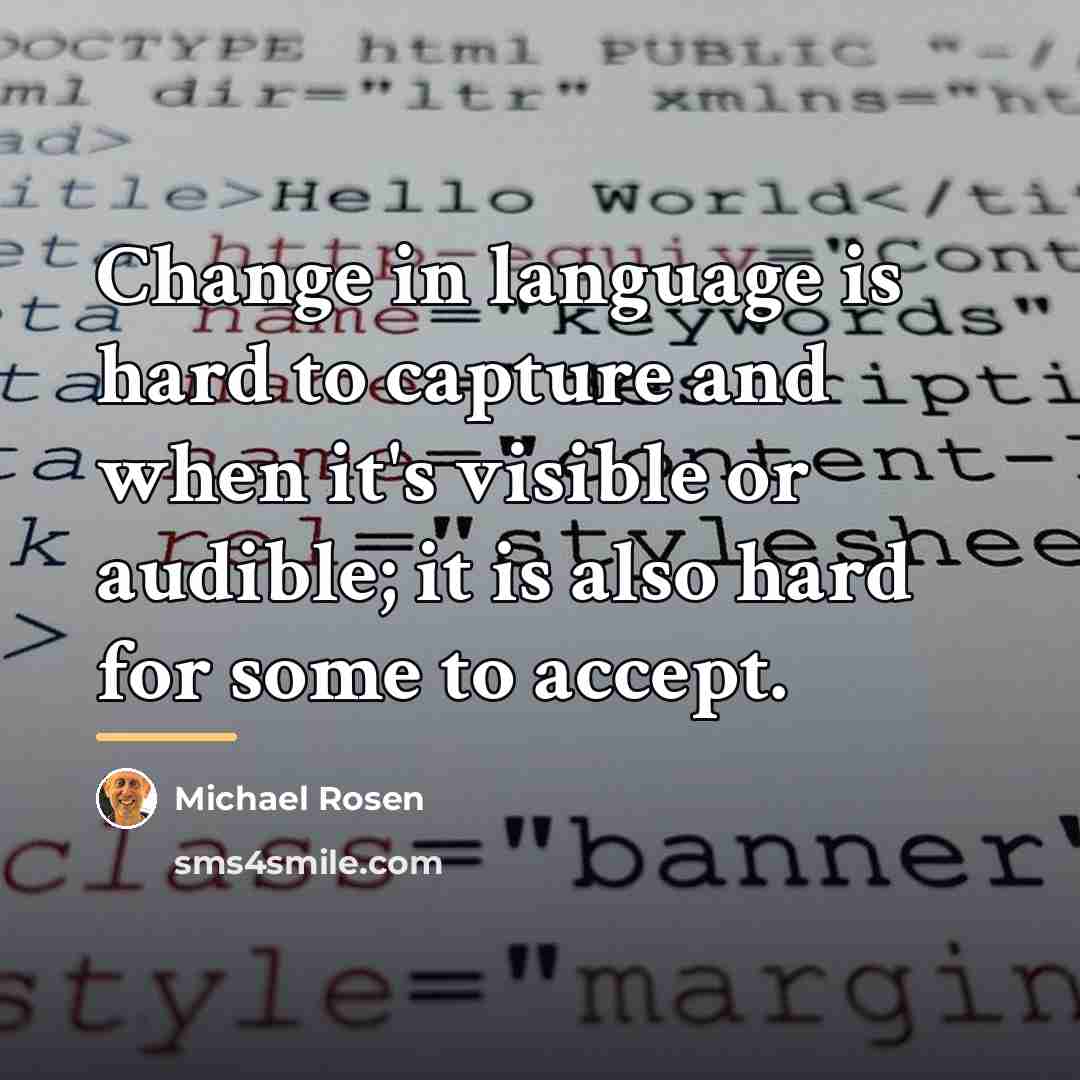 “Change in language is hard to capture and when it's…” quote by Michael Rosen