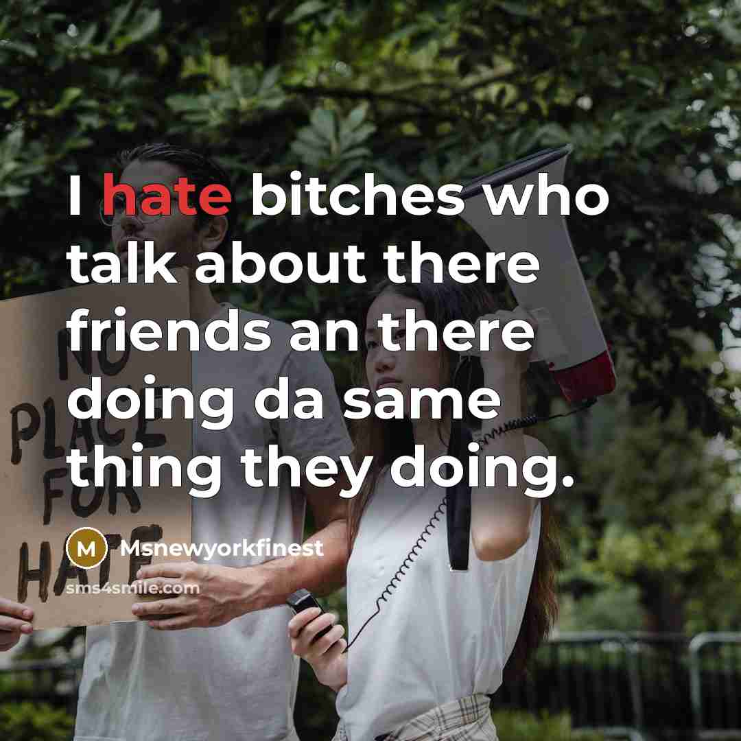 “I hate bitches who talk about there friends an there doing da same thing they doing.” quote by Msnewyorkfinest