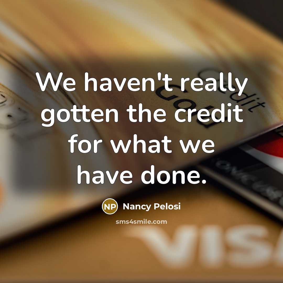 “We haven't really gotten the credit for what we have…” quote by Nancy Pelosi