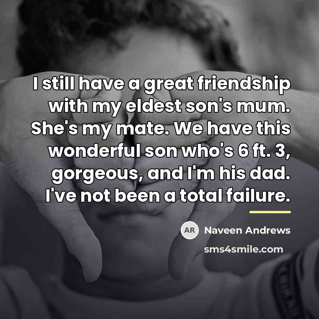“I still have a great friendship with my eldest son's…” quote by Naveen Andrews
