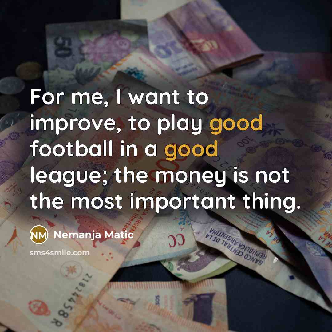 “For me, I want to improve, to play good football…” quote by Nemanja Matic