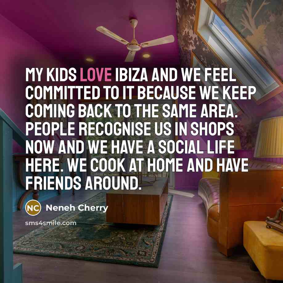 “My kids love Ibiza and we feel committed to it…” quote by Neneh Cherry